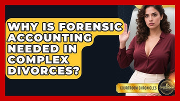Why Is Forensic Accounting Needed In Complex Divorces? - Courtroom Chronicles