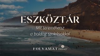 ESZKÖZTÁR • Mit teremthetsz a boldog szokásokkal • Folyamat Podcast