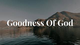 Goodness Of God - CeCe Winans || [Mix Lyrics] - Hillsong Worship, Gerald, CityAlight, Tyasta