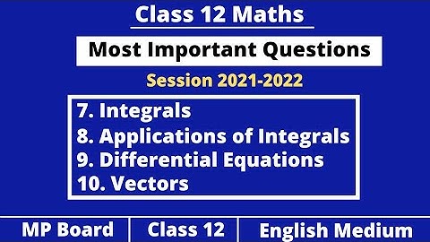 Most Important NCERT Questions | Class 12 Maths | Chap 7 to Chap 10 | MP Board (2021-2022)