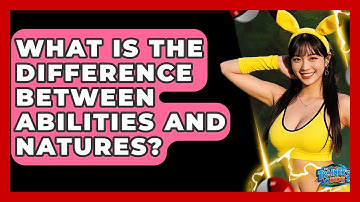 What Is The Difference Between Abilities And Natures? - The Trainers Guide