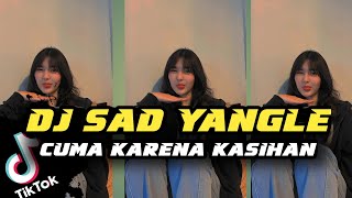 DJ SAD YANGLE X CUMA KARENA KASIAN GEDRUK SLOW BASS VIRAL DI TIKTOK TERBARU