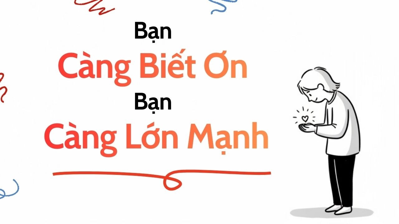 Bạn Càng Biết Ơn, Bạn Càng Lớn Mạnh | Học Cách Trưởng Thành Từ Bên Trong