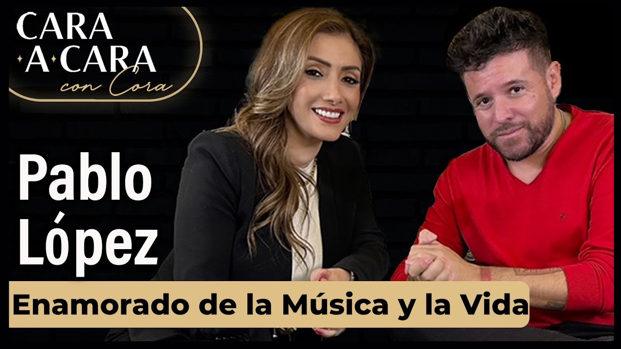PABLO LÓPEZ - Enamorado de la Música y la Vida | Cara a Cara con Cora Episodio 43