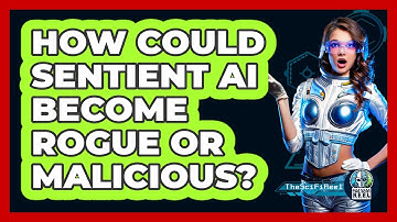 How Could Sentient AI Become Rogue Or Malicious? - The SciFi Reel