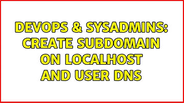 DevOps & SysAdmins: Create subdomain on localhost and user dns