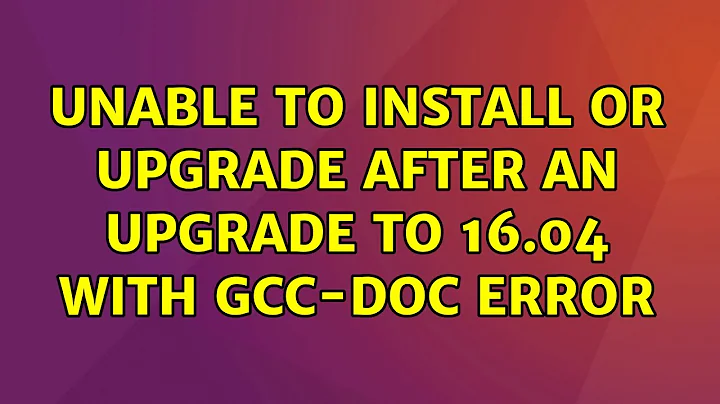 Unable to install or upgrade after an upgrade to 16.04 with gcc-doc error