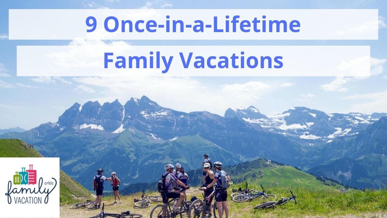 once in a lifetime family trips
