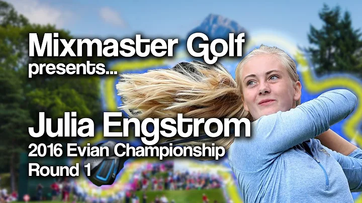 Julia Engstrom - 2016 Evian Champ Rd 1 - Mixmaster...