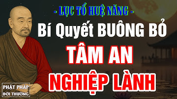 Lục Tổ Huệ Năng | Bí Quyết Buông Bỏ – Tâm An – Nghiệp Lành