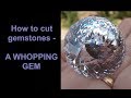 How to cut gemstones - A whopping gem