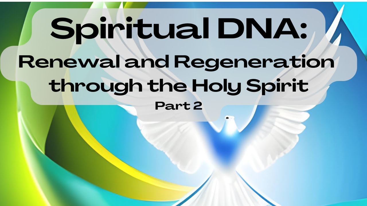 Spiritual DNA Renewal and Regeneration through the Holy Spirit Part