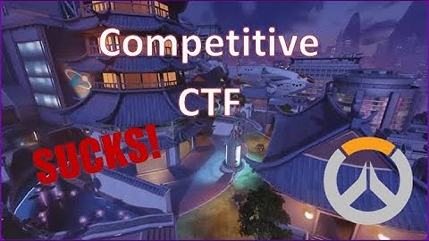 Overwatch - Competitive Capture the Flag is annoying