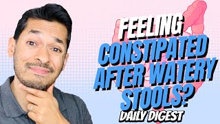 Why Are You Feeling Constipated After Watery Stools?