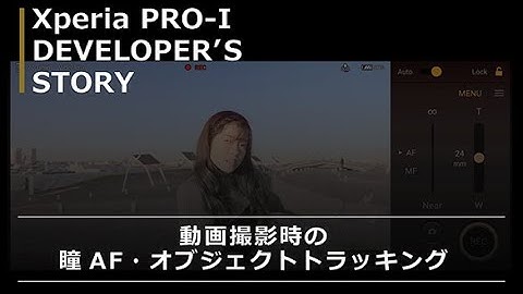 Xperia PRO-I Developer’s Story「動画撮影時の瞳AF・オブジェクトトラッキング」