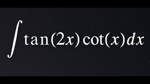 Integral of tan(2x) cot(x): Step-by-Step Explanation You’ll Actually Understand!