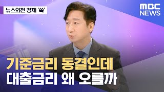 [뉴스외전 경제 '쏙'] 기준금리 동결인데 대출금리 왜 오를까 (2023.10.20/뉴스외전/MBC)