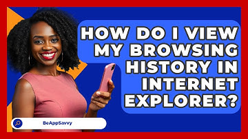 How Do I View My Browsing History In Internet Explorer? - Be App Savvy