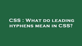 CSS : What do leading hyphens mean in CSS