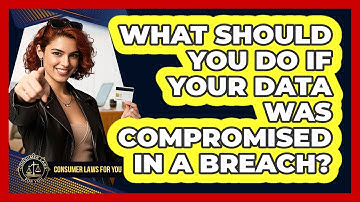 What Should You Do If Your Data Was Compromised In A Breach? - Consumer Laws For You