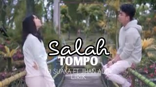 Salah Tompo-Tri Suaka Ft Jihan Audy | Lirik