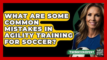 What Are Some Common Mistakes In Agility Training For Soccer? - The Soccer Xpert