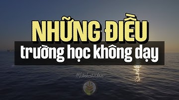 NHỮNG ĐIỀU TRƯỜNG HỌC KHÔNG DẠY BẠN - Ra đời mới ngộ ra