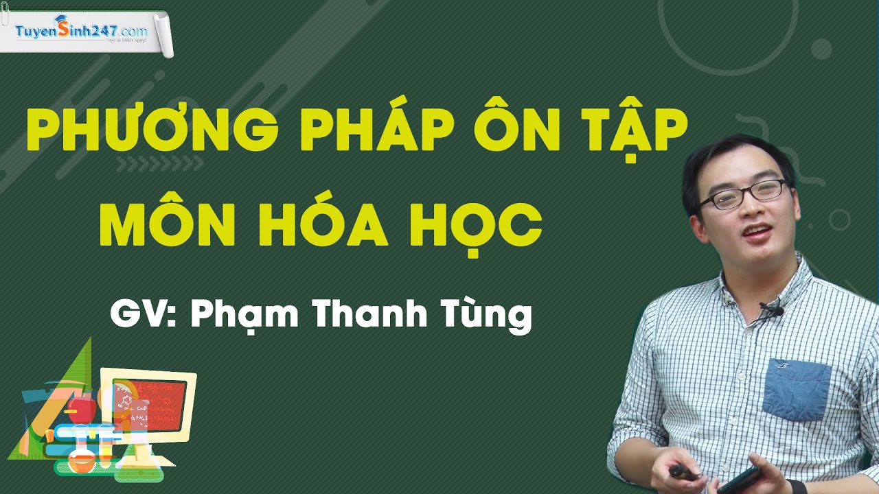 Luyện thi đại học môn hóa | Phương pháp ôn tập môn Hóa học – Hóa 12 – Thầy Phạm Thanh Tùng