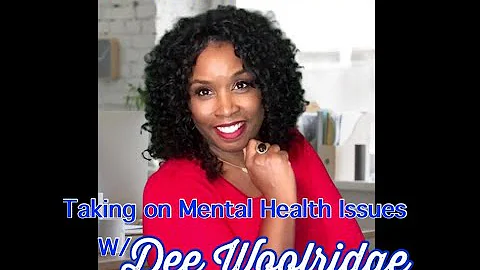 Taking on Mental Health Issues w/Dee Woolridge