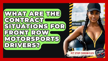 What Are The Contract Situations For Front Row Motorsports Drivers? - Pit Stop Chronicles