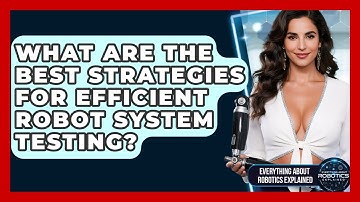 What Are The Best Strategies For Efficient Robot System Testing?