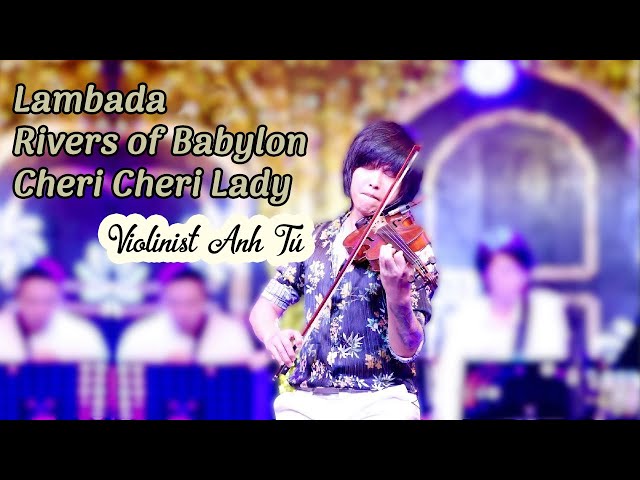 Lambada-Rivers of Babylon-Cheri Cheri Lady: Violinist Anh Tú & Phong cách phiêu chỉ có ở Anh Tú Band class=