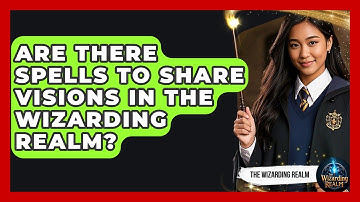 Are There Spells to Share Visions in the Wizarding Realm? - The Wizarding Realm