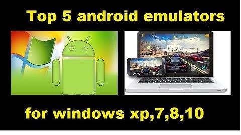 Top 5 Android Emulator for Windows xp,7,8,8.1,10
