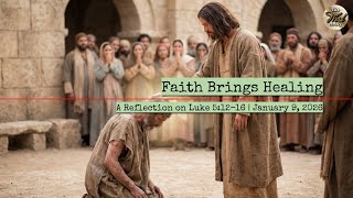 Faith Brings Healing – A Reflection on Luke 5:12–16 | January 9, 2026