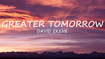 Greater Tomorrow -  David Ekene | Lyrics | Uplifting Song