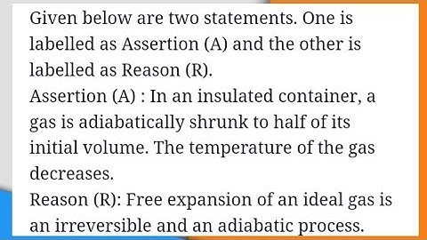 Given below are two statements. Assertion: In an insulated container a gas is adiabatically shrunk..