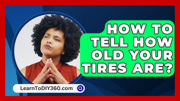 How To Tell How Old Your Tires Are? - LearnToDIY360.com