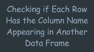 Checking if Each Row Has the Column Name Appearing in Another Data Frame