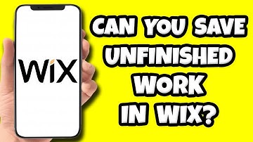 Can You Save Unfinished Work In Wix?