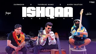 Ishqaa (Official Video) I Yuvraaj Hans I Ahen I Gurmohh I Ahenism I EP- 1 Latest Punjabi Song 2022