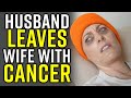 Husband LEAVES Wife, DYING OF CANCER!!!!!