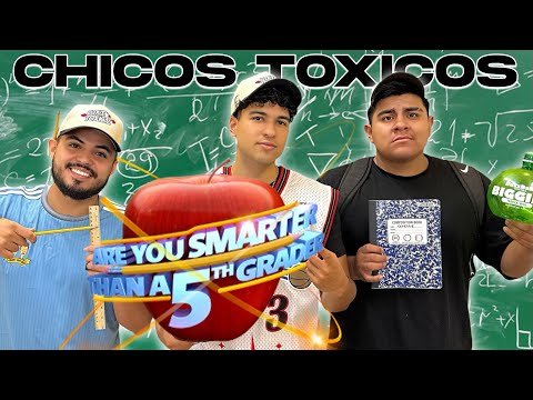 ARE CHICOS TOXICOS SMARTER THAN A 5TH GRADER?!?! (High School Dropouts)
