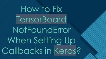How to Fix TensorBoard NotFoundError When Setting Up Callbacks in Keras?
