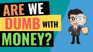 Why Are We Dumb with Money? | 9 REASONS Why You Are Just Not That Good with Money