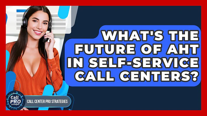 What's The Future Of AHT In Self-service Call Centers? - Call Center Pro Strategies