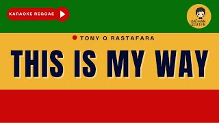 THIS IS MY WAY  - Tony Q Rastafara (Karaoke Reggae) By Daehan Musik