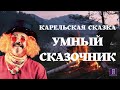 КАРЕЛЬСКАЯ СКАЗКА УМНЫЙ СКАЗОЧНИК