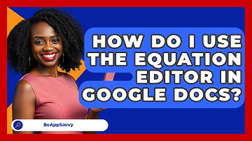 How Do I Use The Equation Editor In Google Docs? - Be App Savvy