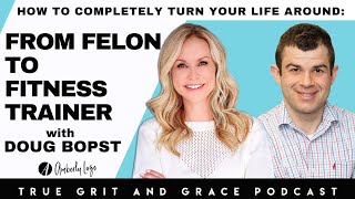 How to Completely Turn Your Life Around: From Felon to Fitness Trainer with Doug Bopst